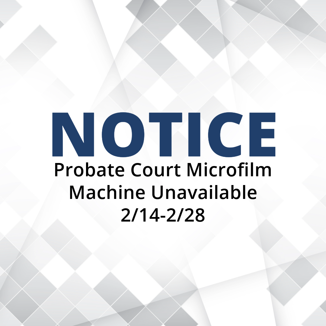 NOTICE: Probate Court Microfilm Machine Unavailable