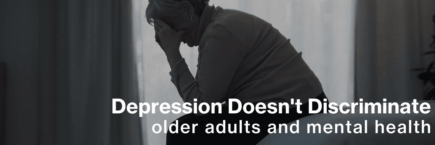 depression doesn't discriminate older adults and mental health